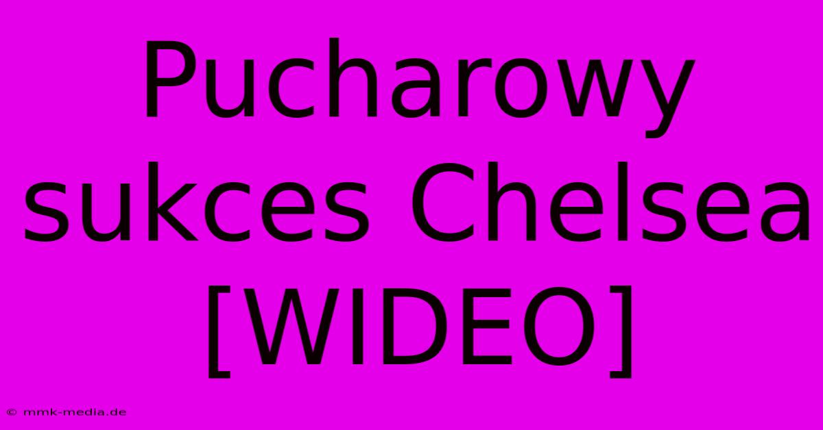 Pucharowy Sukces Chelsea [WIDEO]