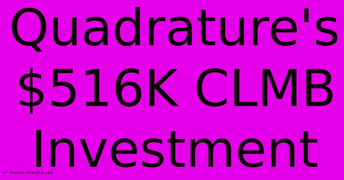 Quadrature's $516K CLMB Investment