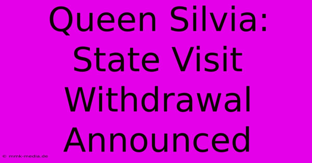 Queen Silvia: State Visit Withdrawal Announced