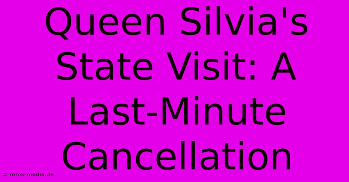 Queen Silvia's State Visit: A Last-Minute Cancellation