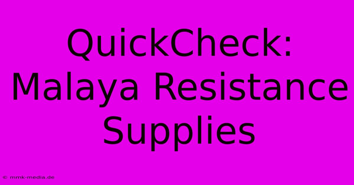 QuickCheck:  Malaya Resistance Supplies