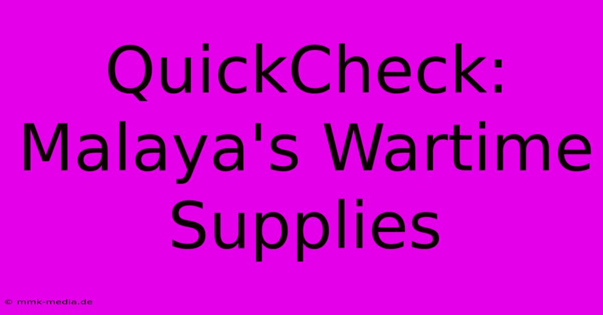 QuickCheck:  Malaya's Wartime Supplies