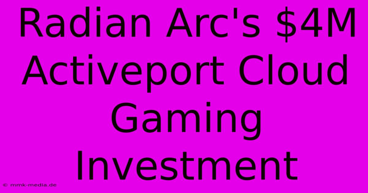 Radian Arc's $4M Activeport Cloud Gaming Investment