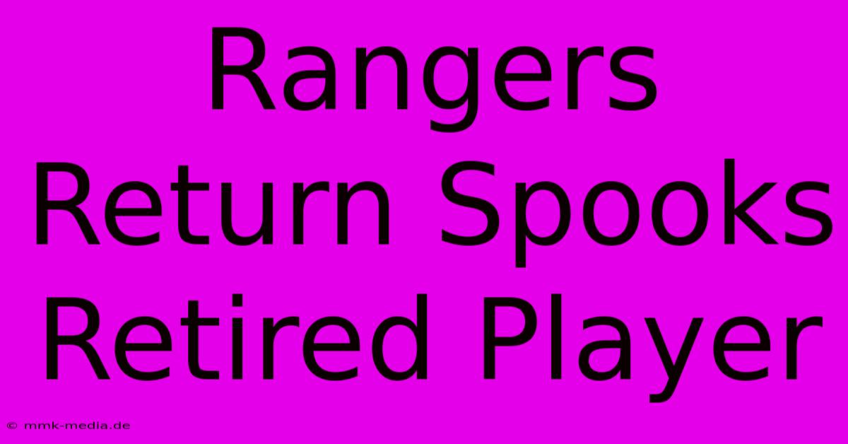 Rangers Return Spooks Retired Player