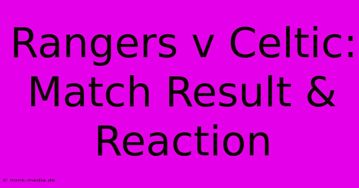 Rangers V Celtic: Match Result & Reaction