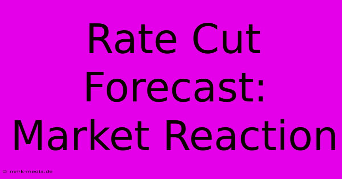 Rate Cut Forecast: Market Reaction