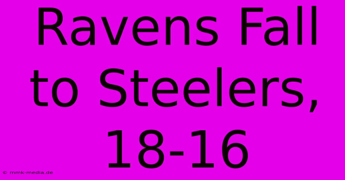 Ravens Fall To Steelers, 18-16