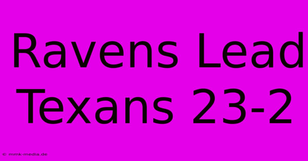 Ravens Lead Texans 23-2