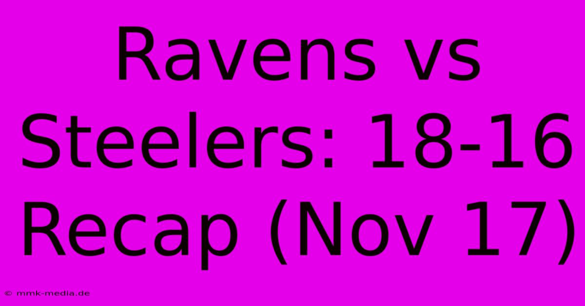 Ravens Vs Steelers: 18-16 Recap (Nov 17)