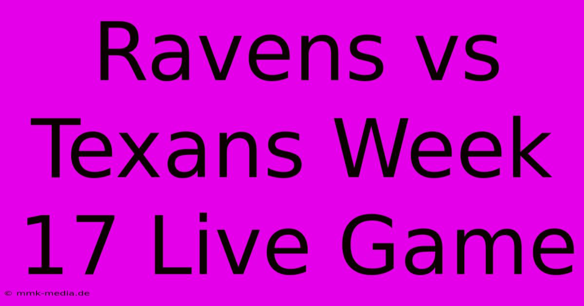 Ravens Vs Texans Week 17 Live Game