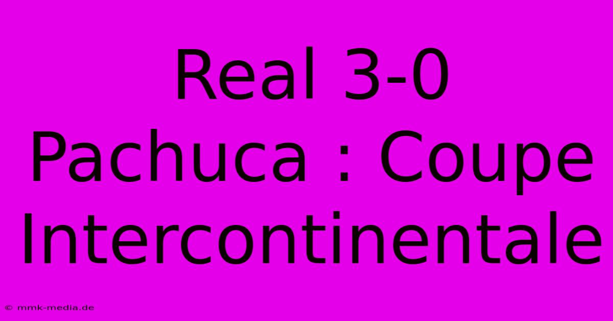 Real 3-0 Pachuca : Coupe Intercontinentale