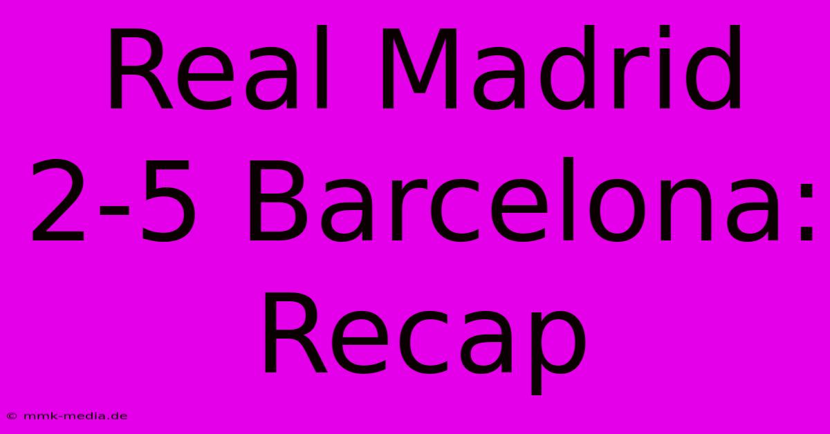 Real Madrid 2-5 Barcelona: Recap