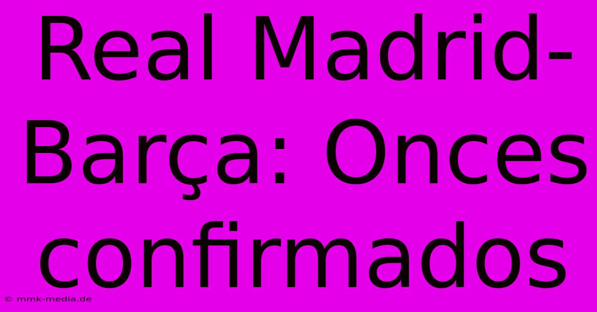 Real Madrid-Barça: Onces Confirmados