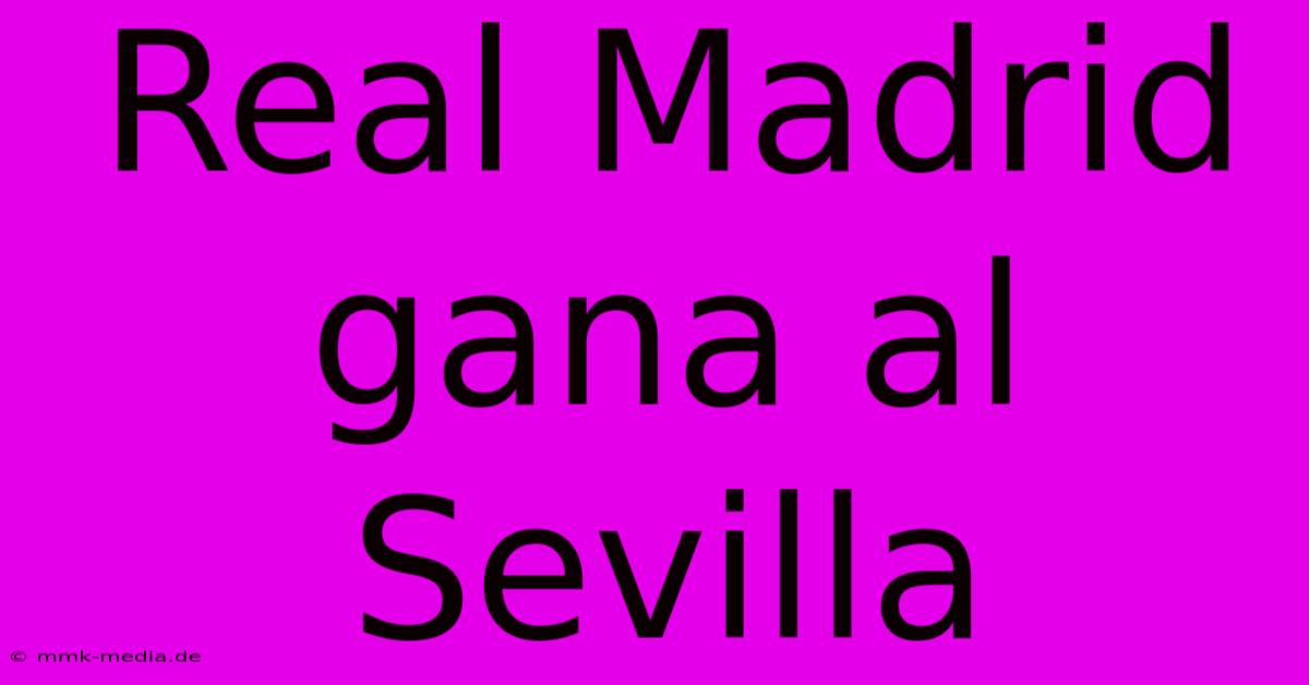 Real Madrid Gana Al Sevilla