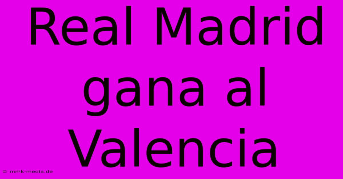 Real Madrid Gana Al Valencia