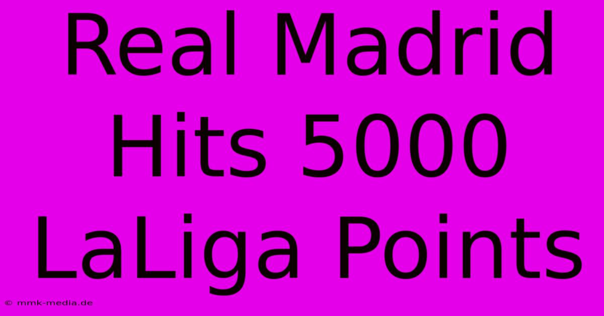 Real Madrid Hits 5000 LaLiga Points