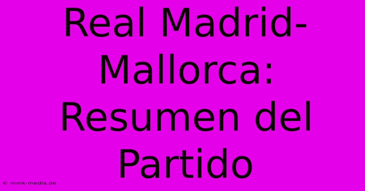 Real Madrid-Mallorca: Resumen Del Partido