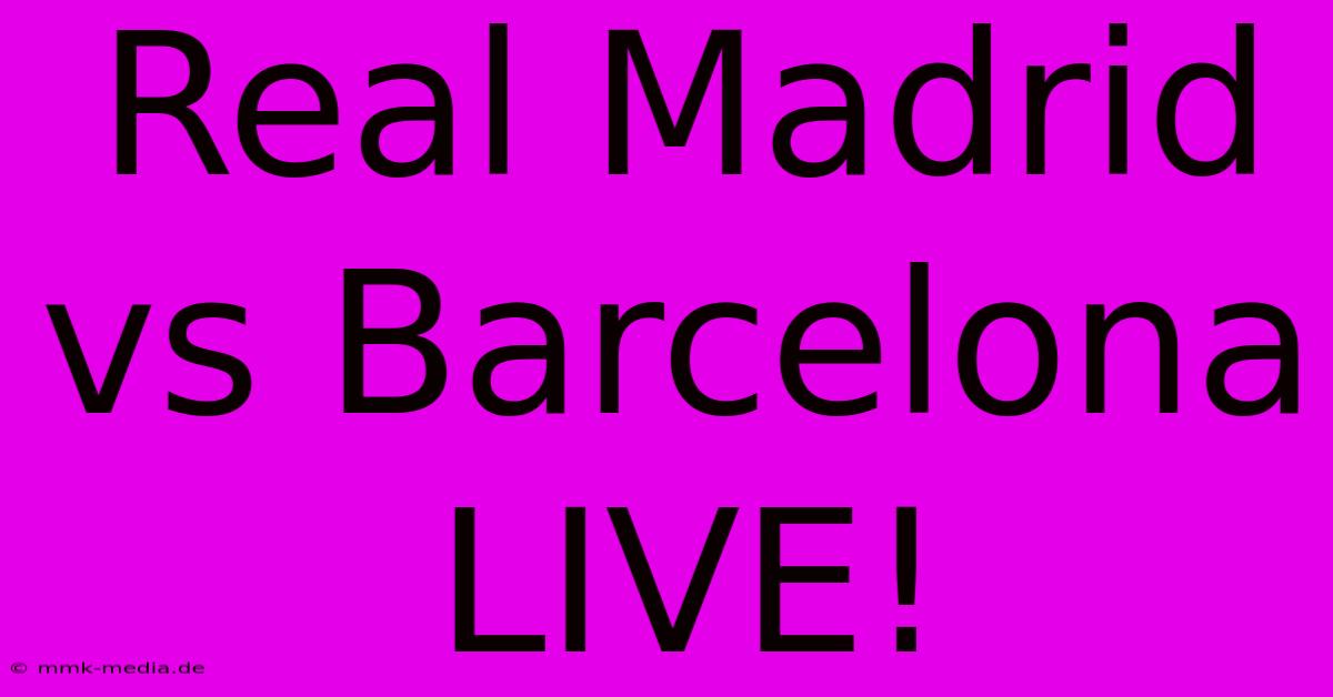 Real Madrid Vs Barcelona LIVE!