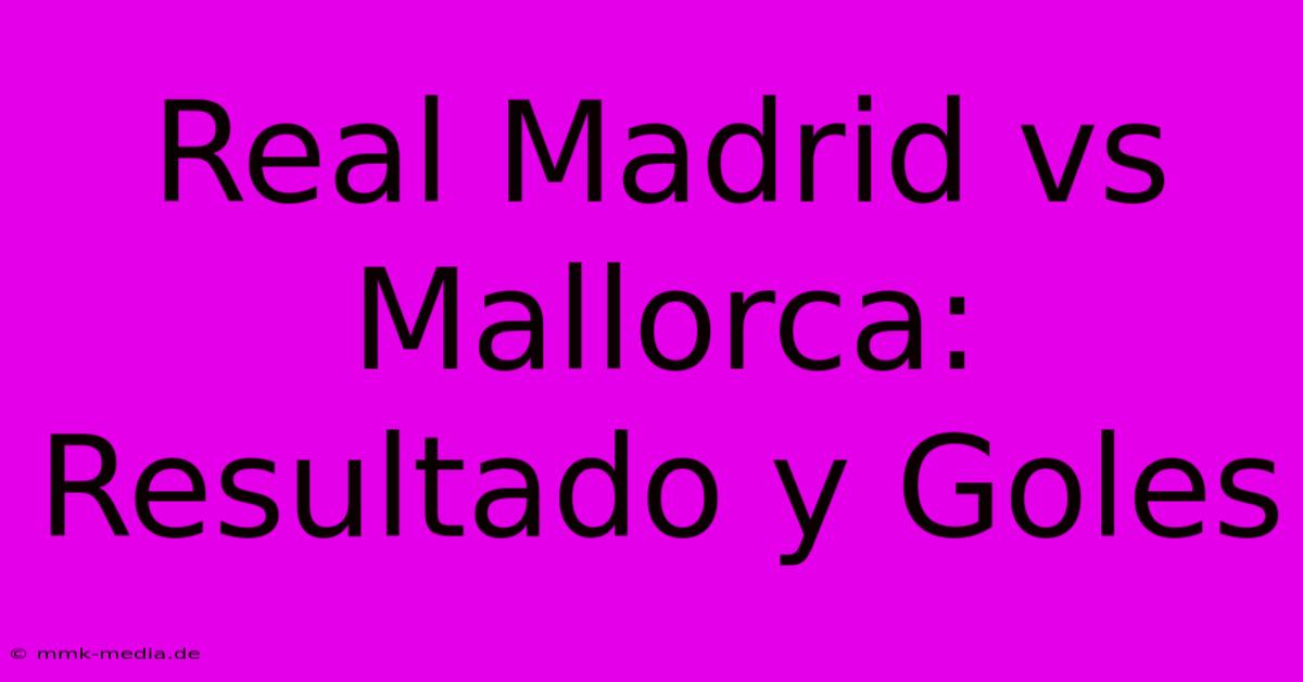 Real Madrid Vs Mallorca: Resultado Y Goles