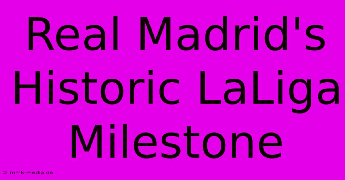 Real Madrid's Historic LaLiga Milestone