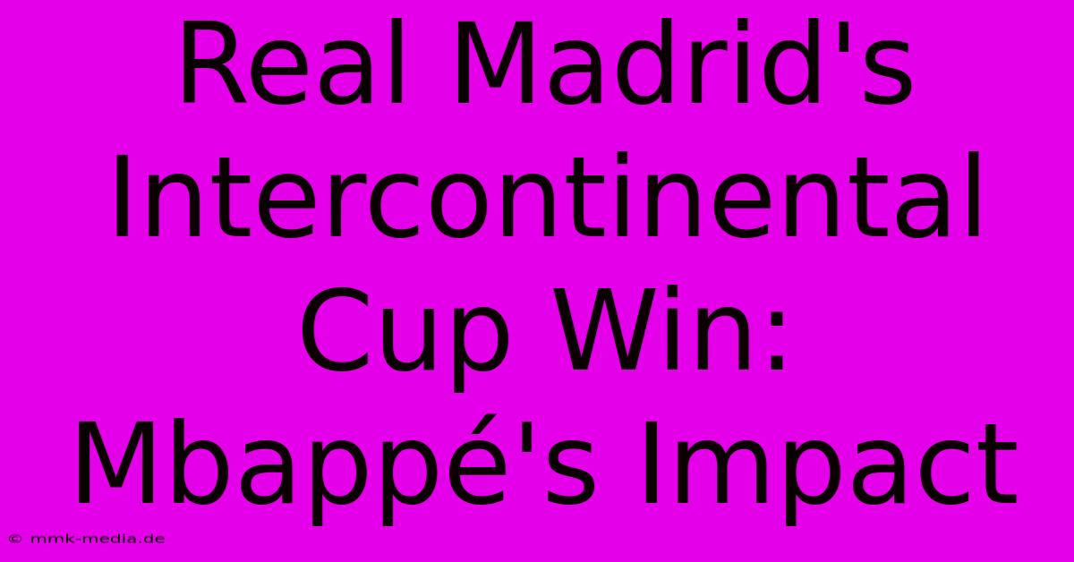 Real Madrid's Intercontinental Cup Win: Mbappé's Impact