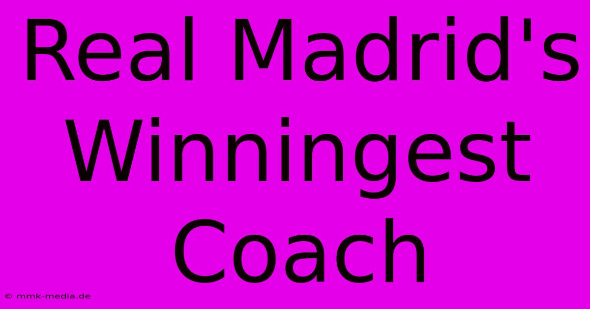 Real Madrid's Winningest Coach