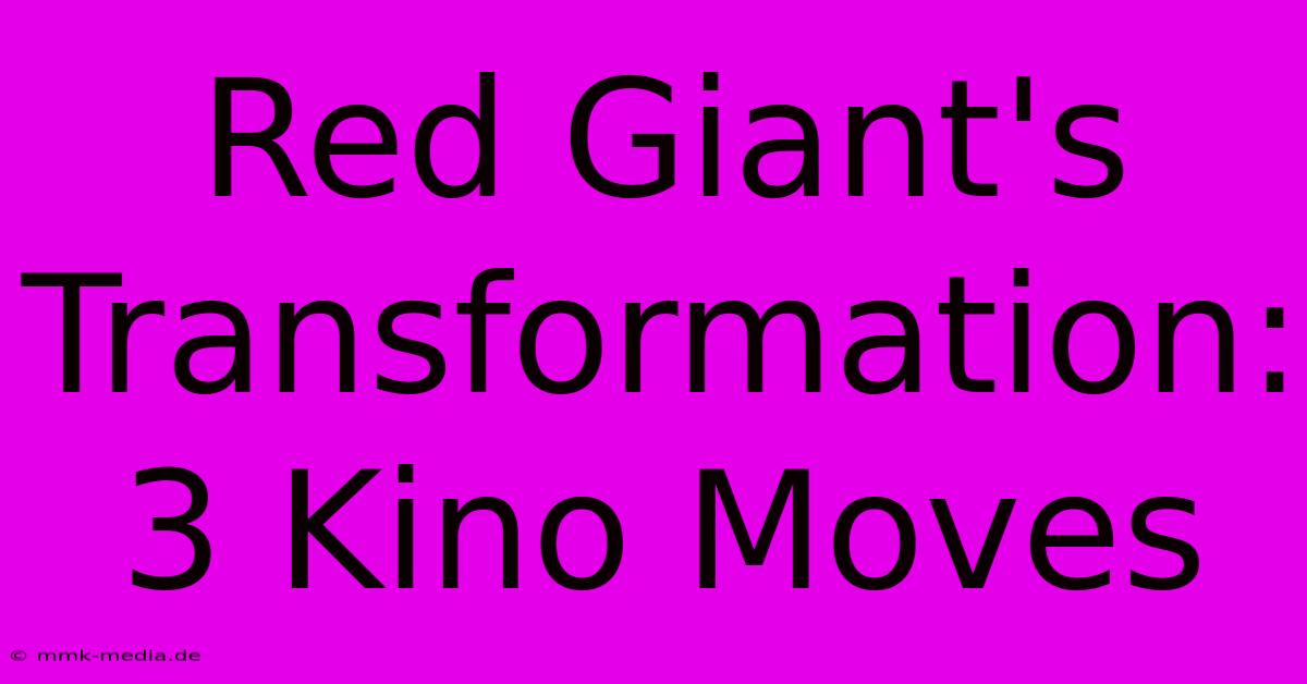 Red Giant's Transformation: 3 Kino Moves