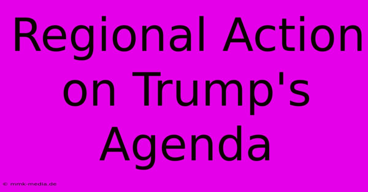 Regional Action On Trump's Agenda