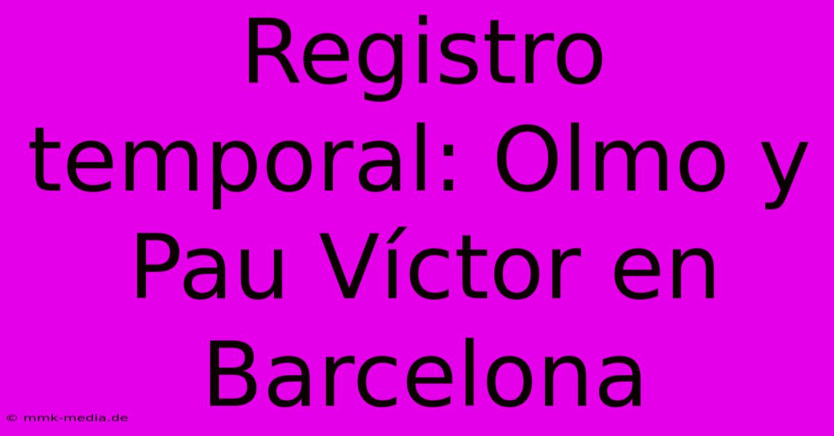 Registro Temporal: Olmo Y Pau Víctor En Barcelona