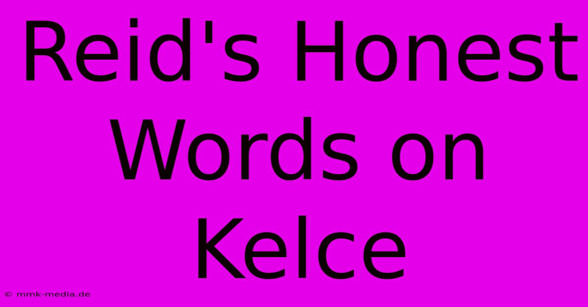 Reid's Honest Words On Kelce