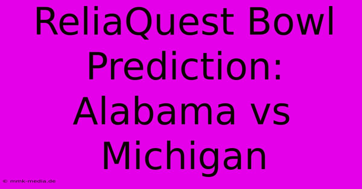 ReliaQuest Bowl Prediction: Alabama Vs Michigan