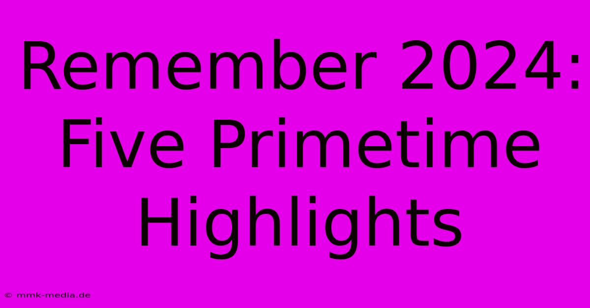 Remember 2024: Five Primetime Highlights