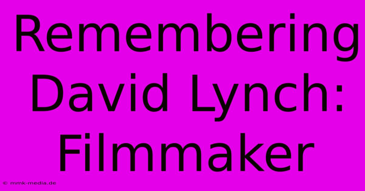 Remembering David Lynch: Filmmaker