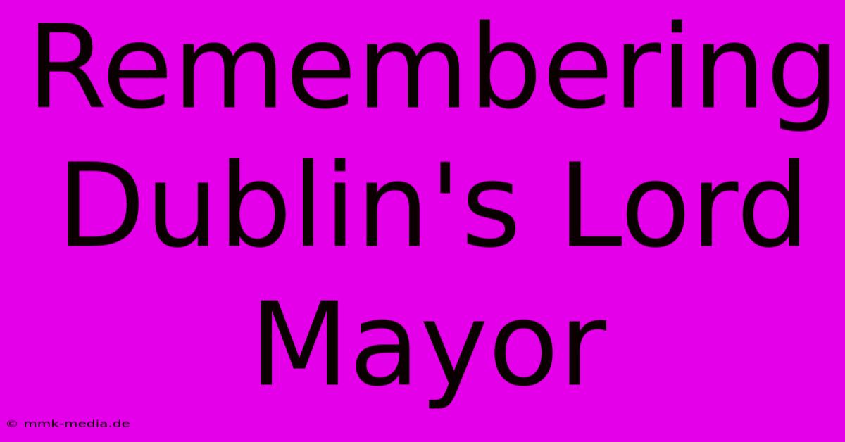 Remembering Dublin's Lord Mayor