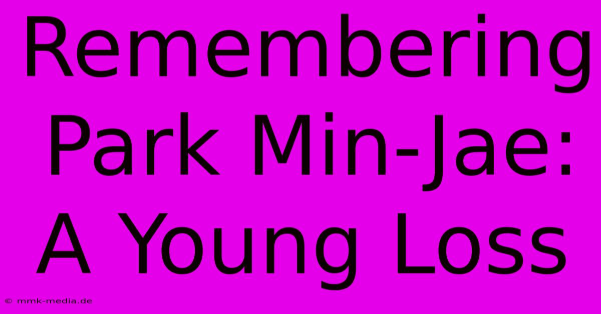 Remembering Park Min-Jae: A Young Loss