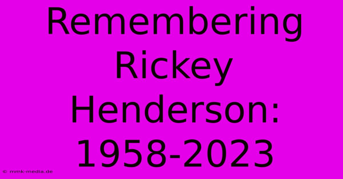 Remembering Rickey Henderson: 1958-2023