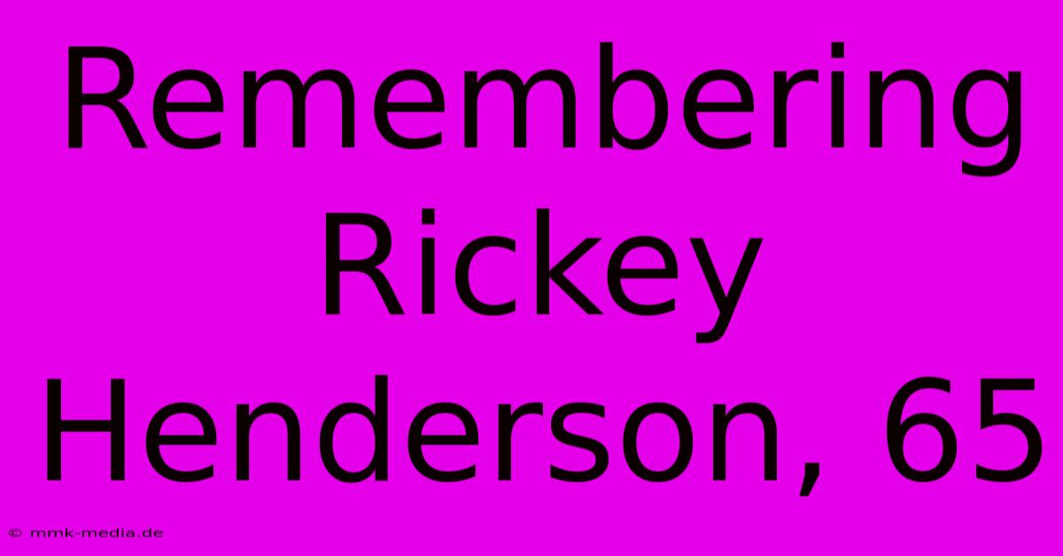 Remembering Rickey Henderson, 65