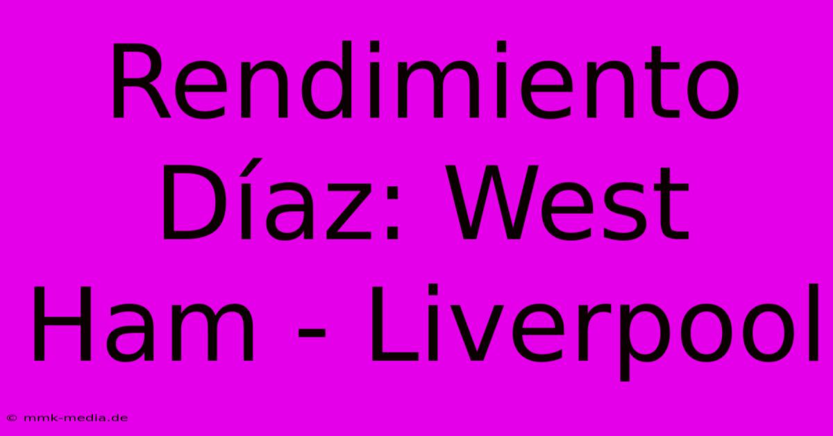 Rendimiento Díaz: West Ham - Liverpool