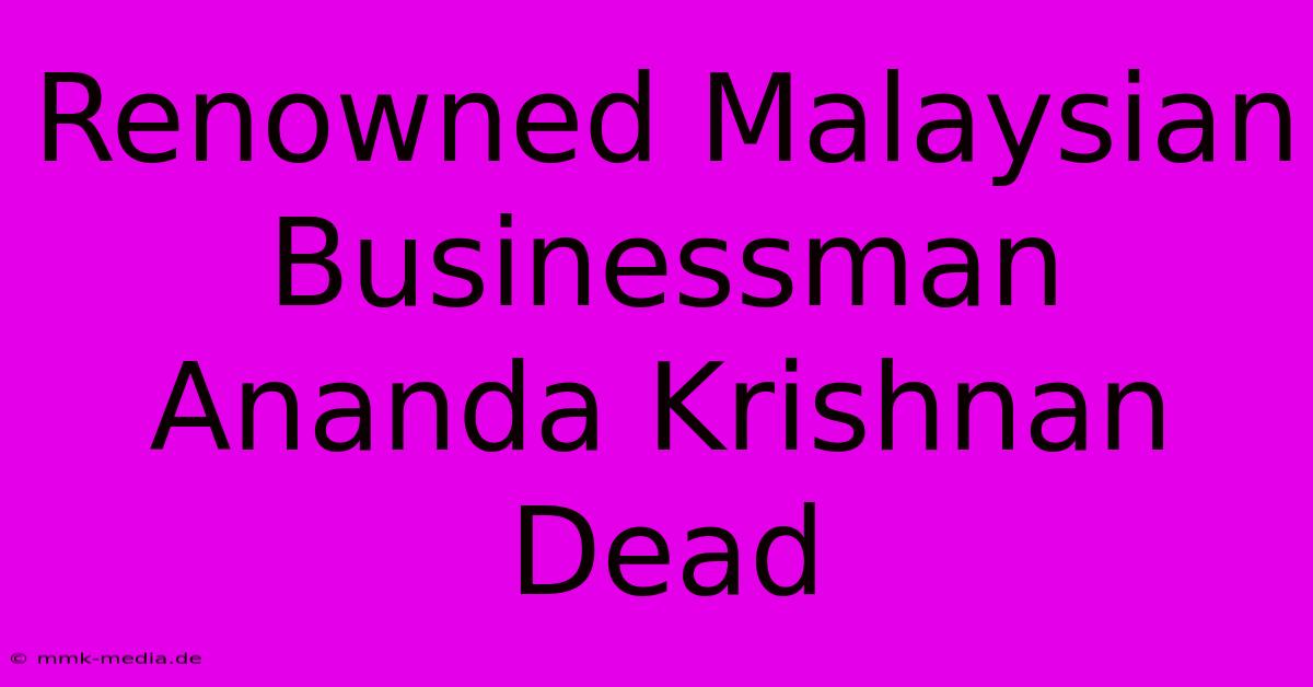 Renowned Malaysian Businessman Ananda Krishnan Dead