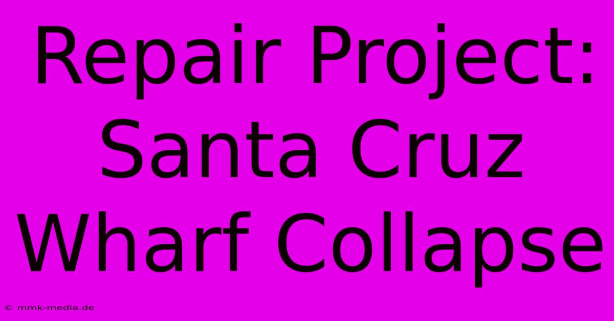 Repair Project: Santa Cruz Wharf Collapse