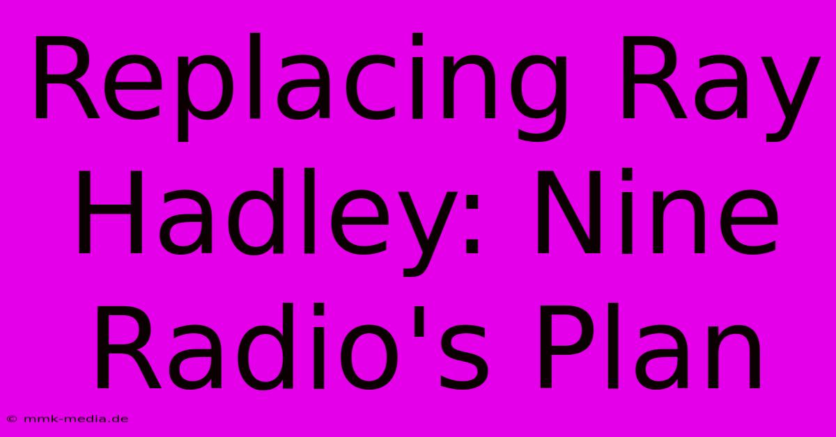 Replacing Ray Hadley: Nine Radio's Plan