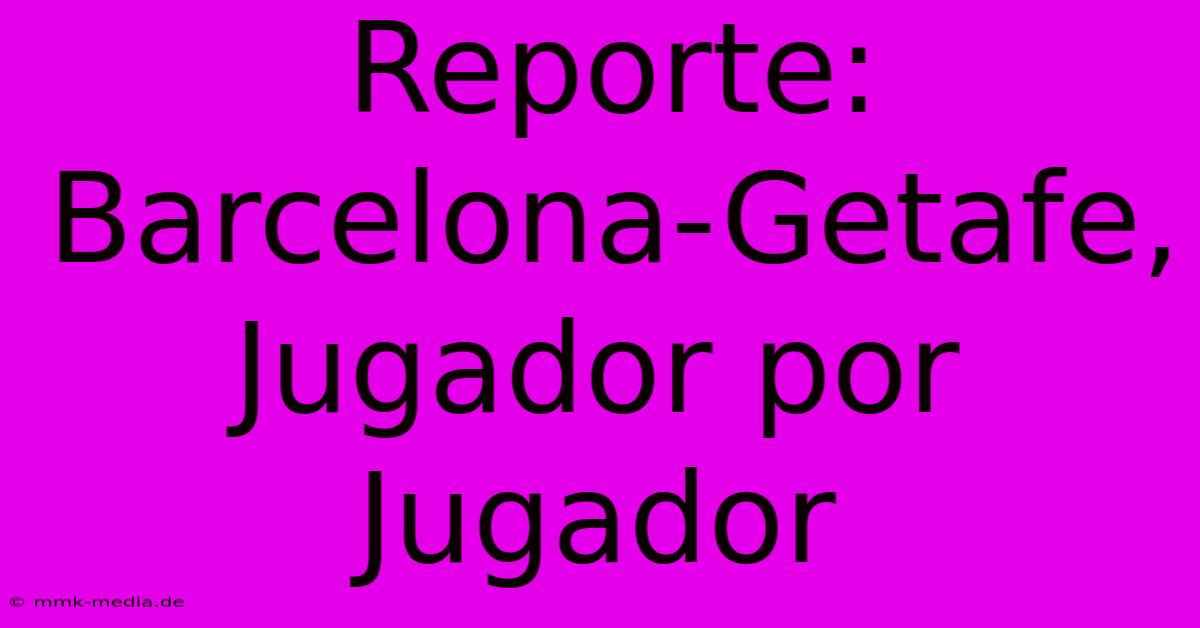 Reporte: Barcelona-Getafe, Jugador Por Jugador