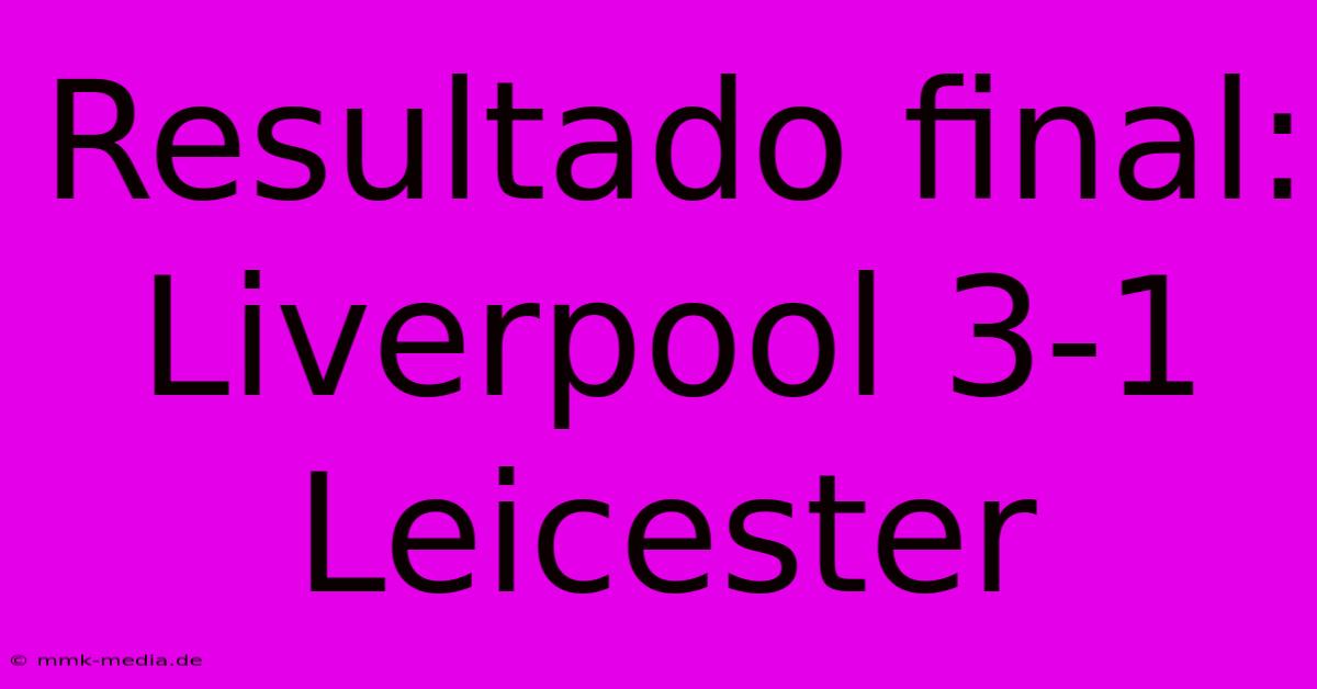 Resultado Final: Liverpool 3-1 Leicester