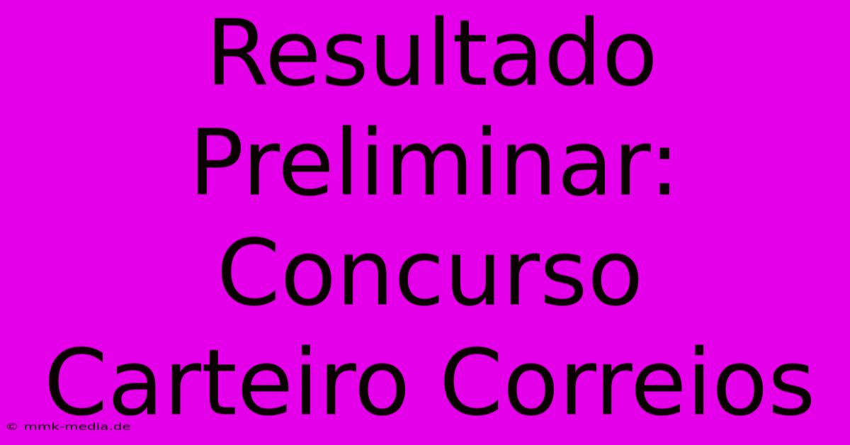 Resultado Preliminar: Concurso Carteiro Correios