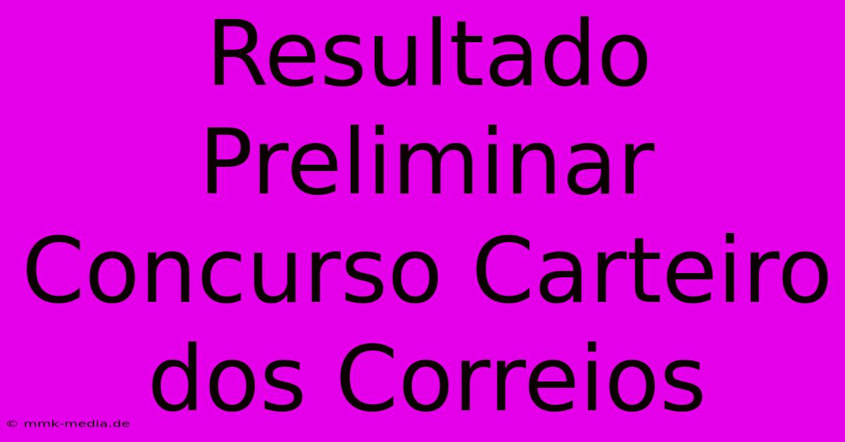 Resultado Preliminar Concurso Carteiro Dos Correios