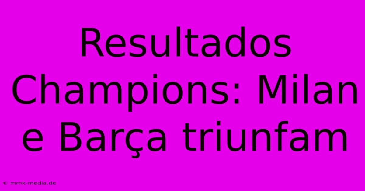 Resultados Champions: Milan E Barça Triunfam