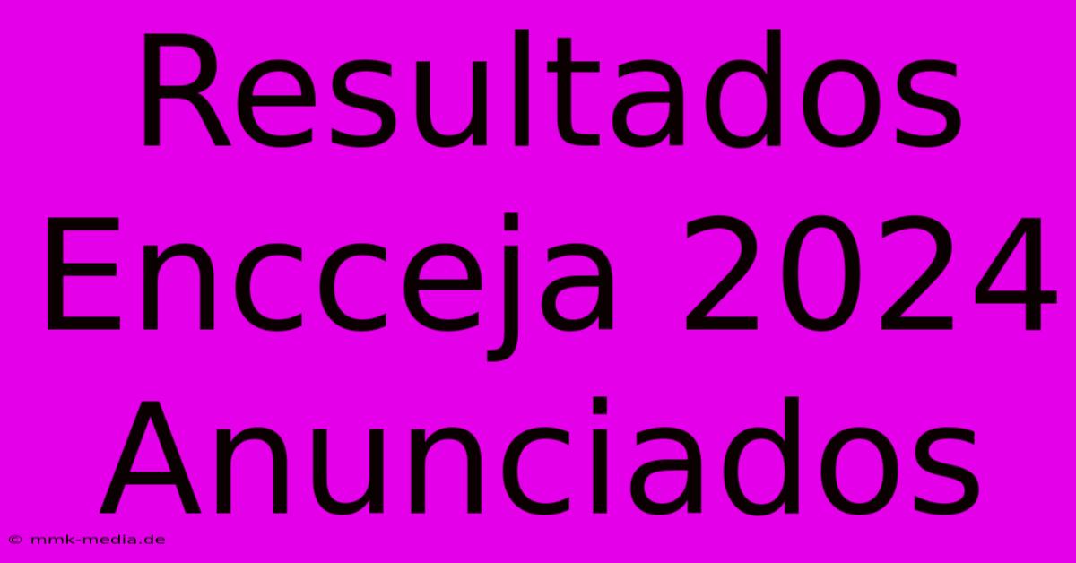 Resultados Encceja 2024 Anunciados