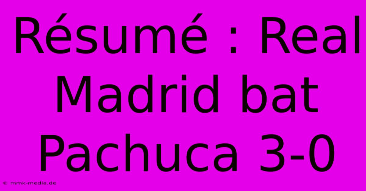 Résumé : Real Madrid Bat Pachuca 3-0