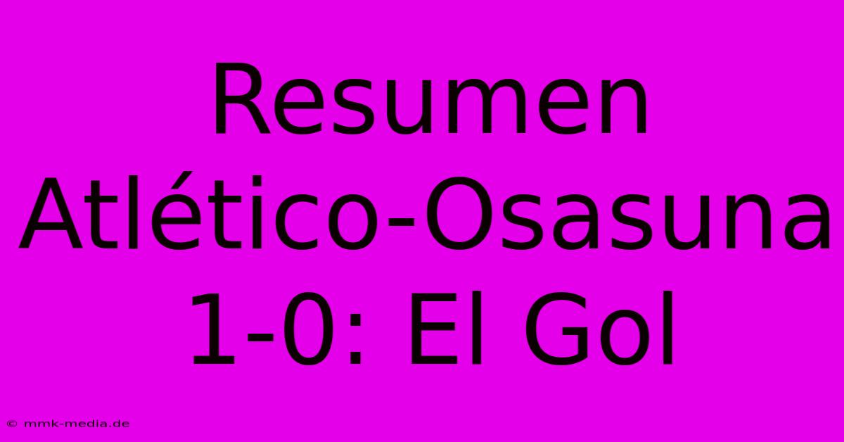 Resumen Atlético-Osasuna 1-0: El Gol