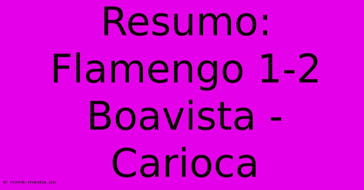 Resumo: Flamengo 1-2 Boavista - Carioca